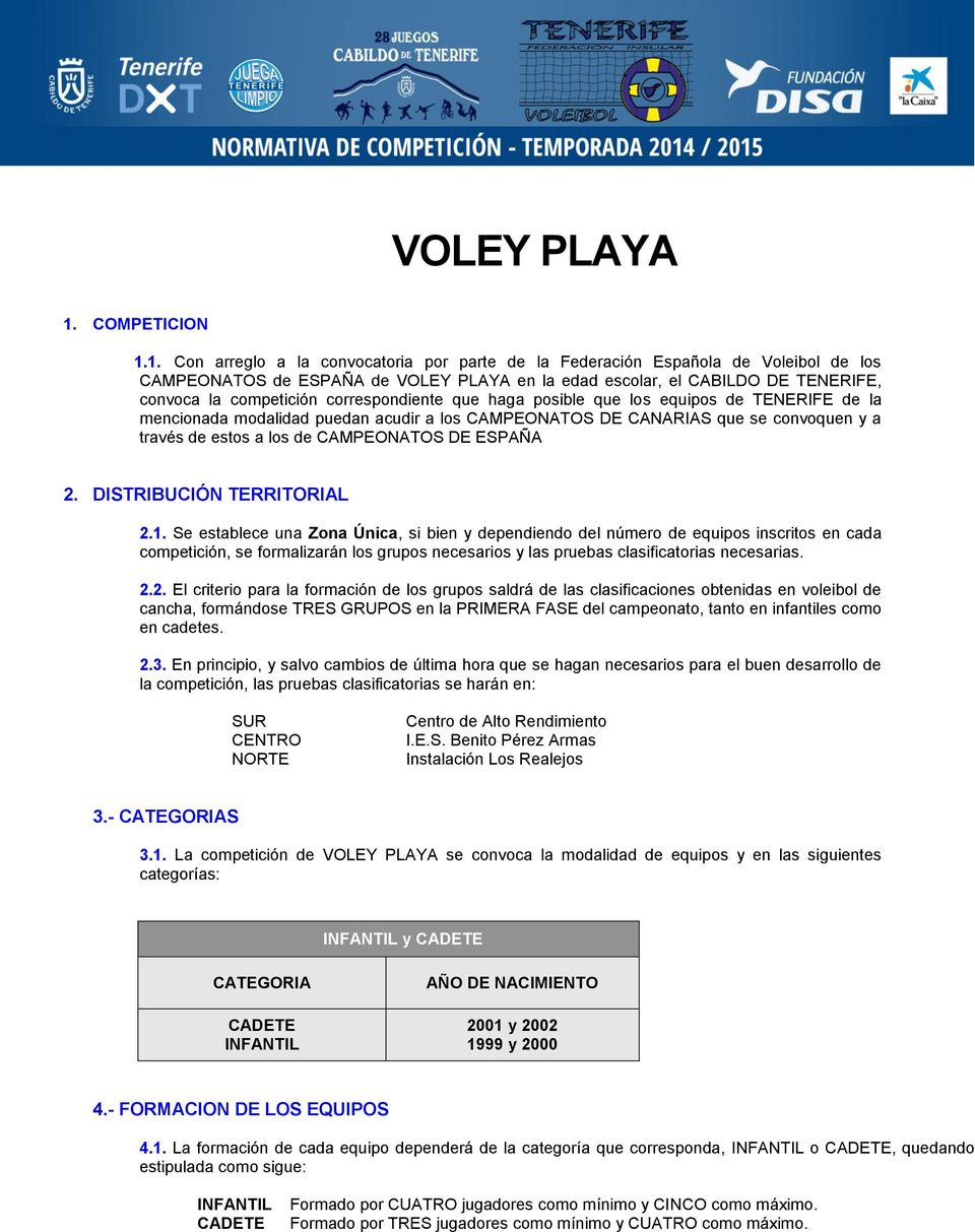 1. Con arreglo a la convocatoria por parte de la Federación Española de Voleibol de los CAMPEONATOS de ESPAÑA de VOLEY PLAYA en la edad escolar, el CABILDO DE TENERIFE, convoca la competición