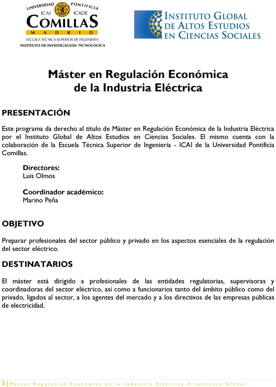 Directores: Luis Olmos Coordinador académico: Marino Peña OBJETIVO Preparar profesionales del sector público y privado en los aspectos esenciales de la regulación del sector eléctrico.