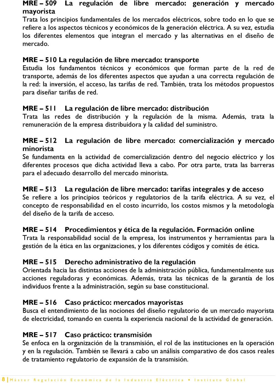 MRE 510 La regulación de libre mercado: transporte Estudia los fundamentos técnicos y económicos que forman parte de la red de transporte, además de los diferentes aspectos que ayudan a una correcta