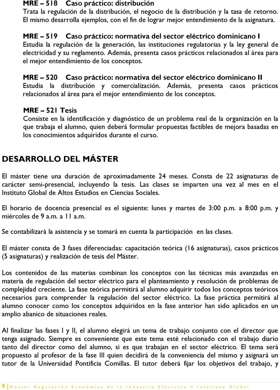 MRE 519 Caso práctico: normativa del sector eléctrico dominicano I Estudia la regulación de la generación, las instituciones regulatorias y la ley general de electricidad y su reglamento.