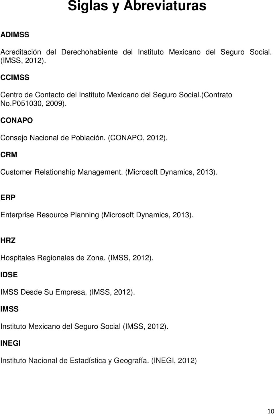 CRM Customer Relationship Management. (Microsoft Dynamics, 2013). ERP Enterprise Resource Planning (Microsoft Dynamics, 2013).