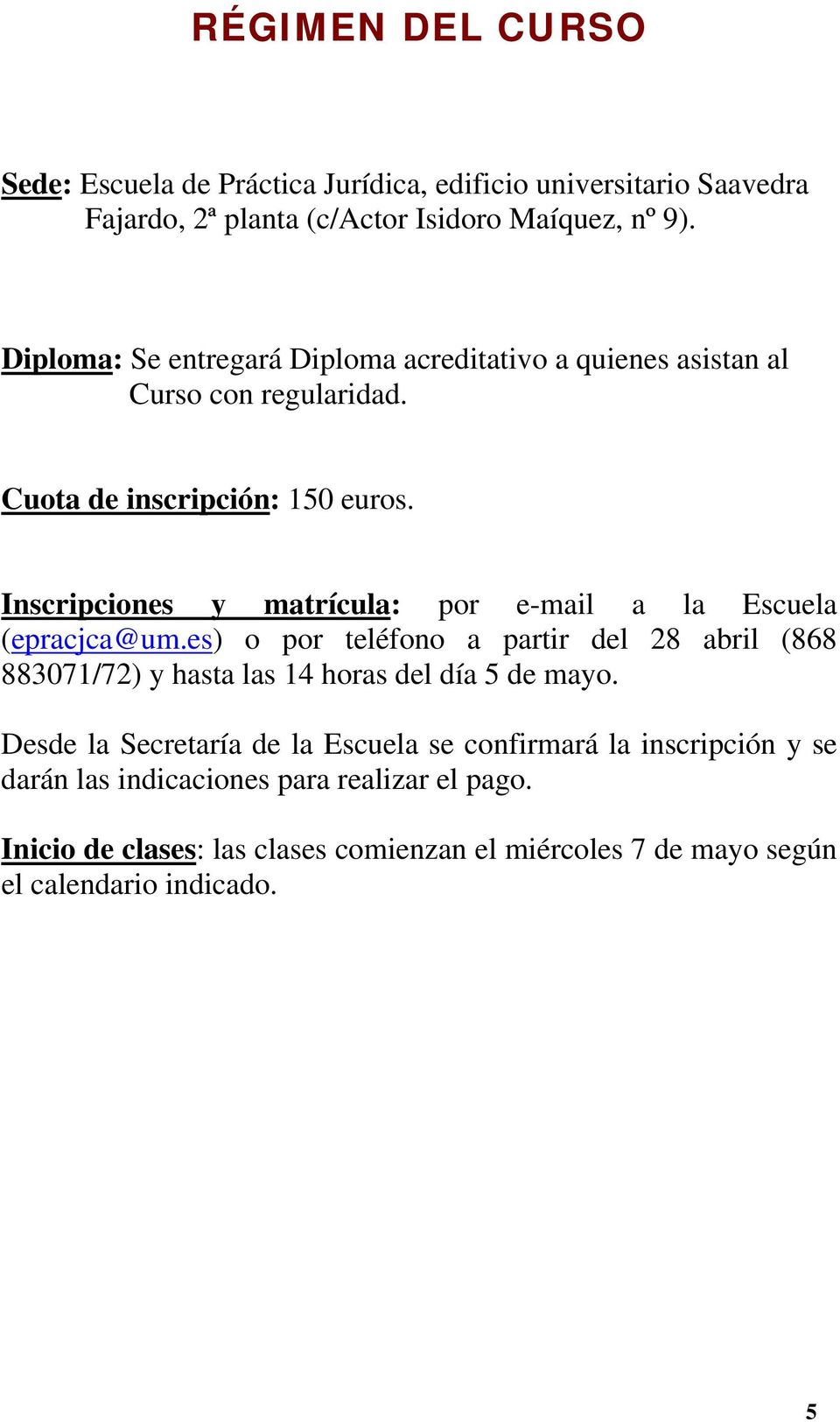 Inscripciones y matrícula: por e-mail a la Escuela (epracjca@um.