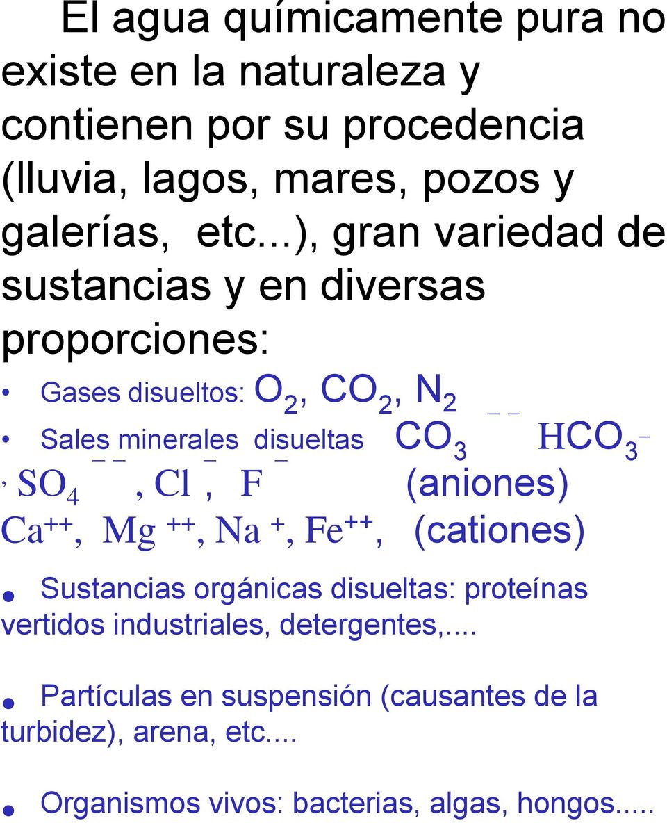 3, SO 4, Cl, F (aniones) Ca ++, Mg ++, Na +, Fe ++, (cationes) Sustancias orgánicas disueltas: proteínas vertidos industriales,