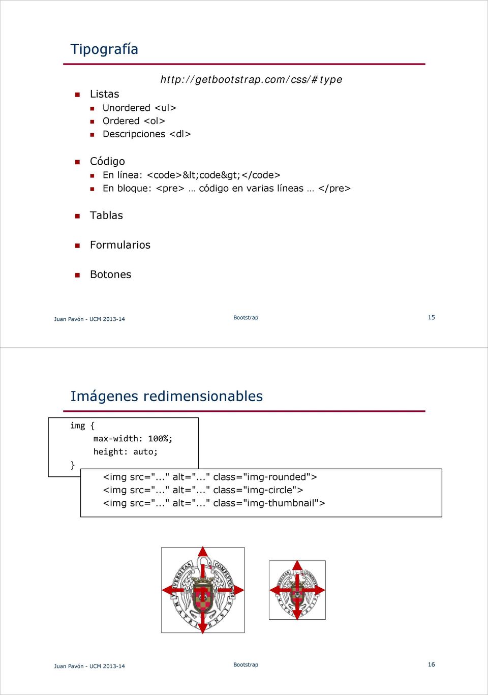 Botones Juan Pavón - UCM 2013-14 Bootstrap 15 Imágenes redimensionables img { max width: 100%; height: auto; } <img src=".