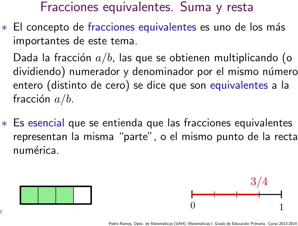 Dada la fracción a/b, las que se obtienen multiplicando (o dividiendo) numerador y denominador por el mismo