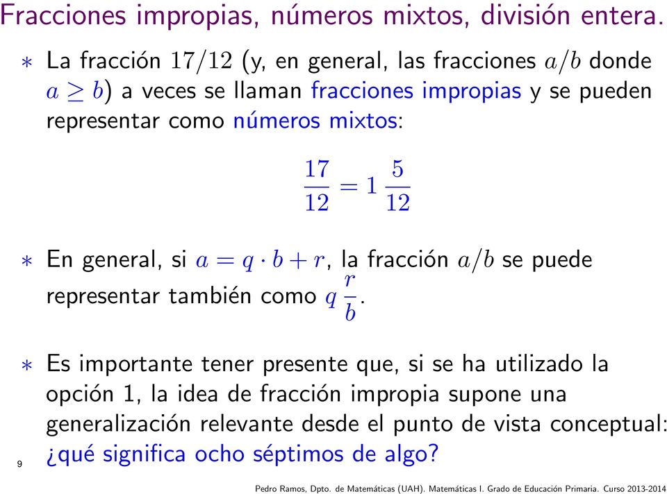 como números mixtos: 17 12 = 1 5 12 En general, si a = q b + r, la fracción a/b se puede representar también como q r b.