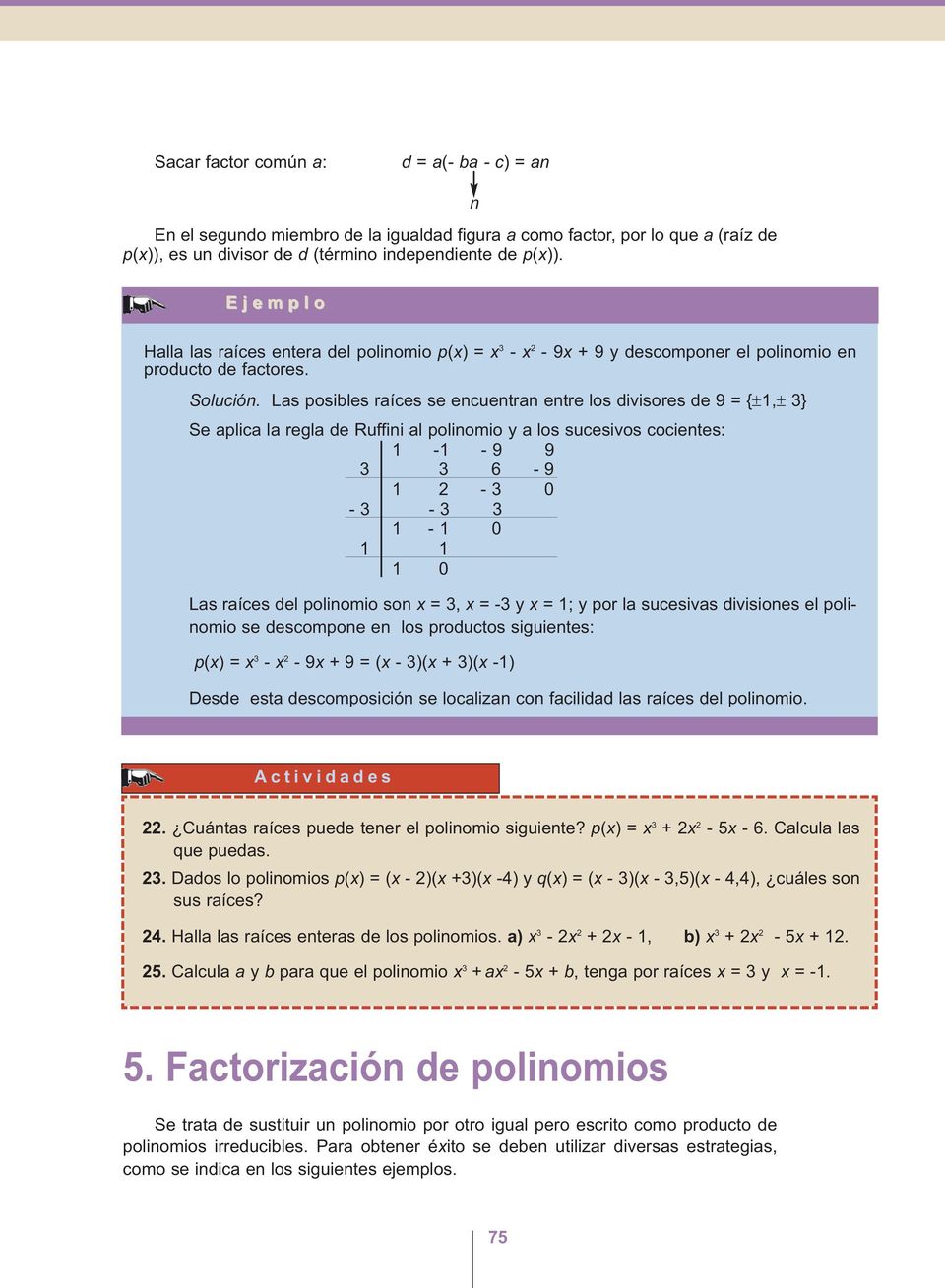 Las posibles raíces se encuentran entre los divisores de 9 {±1,± } Se aplica la regla de Ruffini al polinomio y a los sucesivos cocientes: 1-1 - 9 9 6-9 1-0 - - 1-1 0 1 1 1 0 Las raíces del polinomio