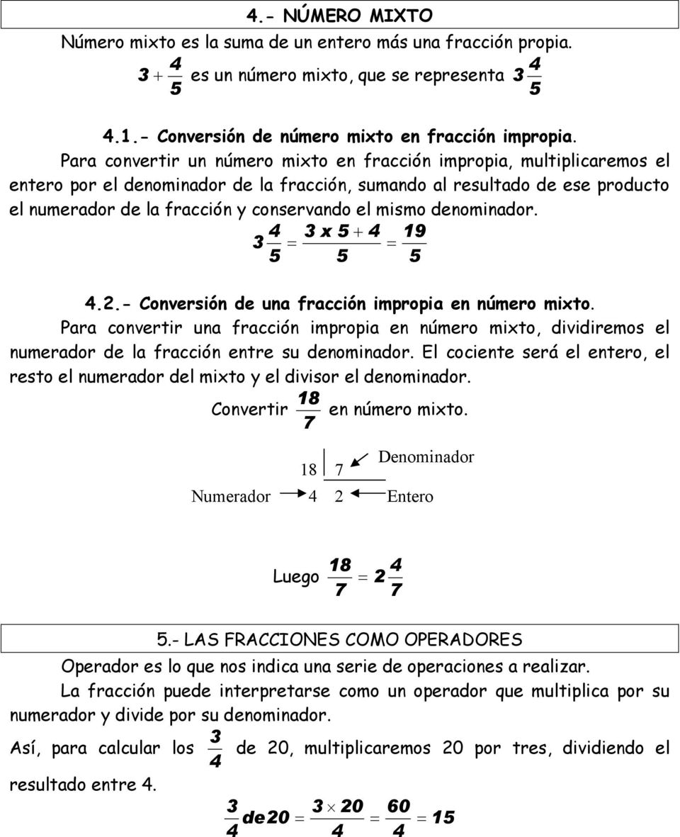 denominador. x 19..- Conversión de una fracción impropia en número mixto. Para convertir una fracción impropia en número mixto dividiremos el numerador de la fracción entre su denominador.