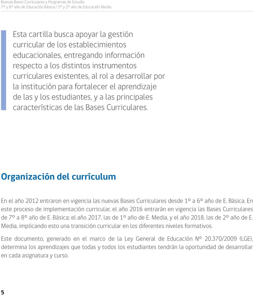 Organización del currículum En el año 2012 entraron en vigencia las nuevas Bases Curriculares desde 1 a 6 año de E. Básica.