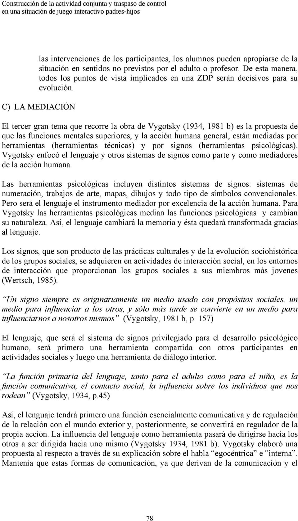C) LA MEDIACIÓN El tercer gran tema que recorre la obra de Vygotsky (1934, 1981 b) es la propuesta de que las funciones mentales superiores, y la acción humana general, están mediadas por