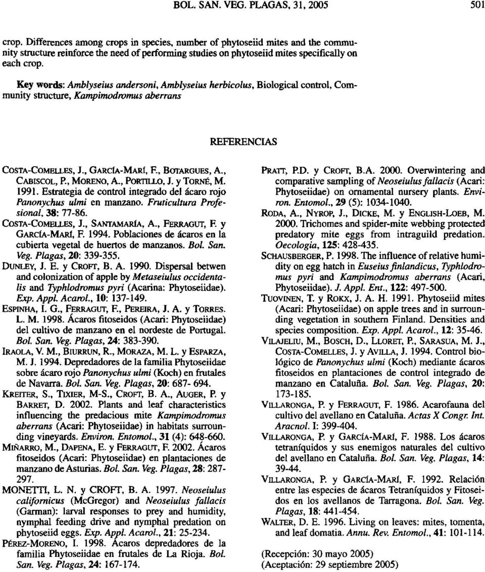 , MORENO, A., PORTILLO, J. y TORNÉ, M. 1991. Estrategia de control integrado del ácaro rojo Panonychus ulmi en manzano. Fruticultura Profesional, 38: 77-86. COSTA-COMELLES, J., SANTAMARÍA, A.