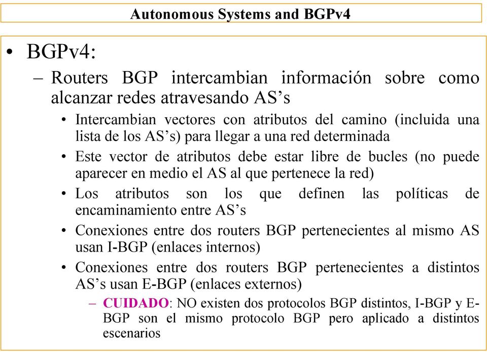 las políticas de encaminamiento entre AS s Conexiones entre dos routers BGP pertenecientes al mismo AS usan I-BGP (enlaces internos) Conexiones entre dos routers BGP