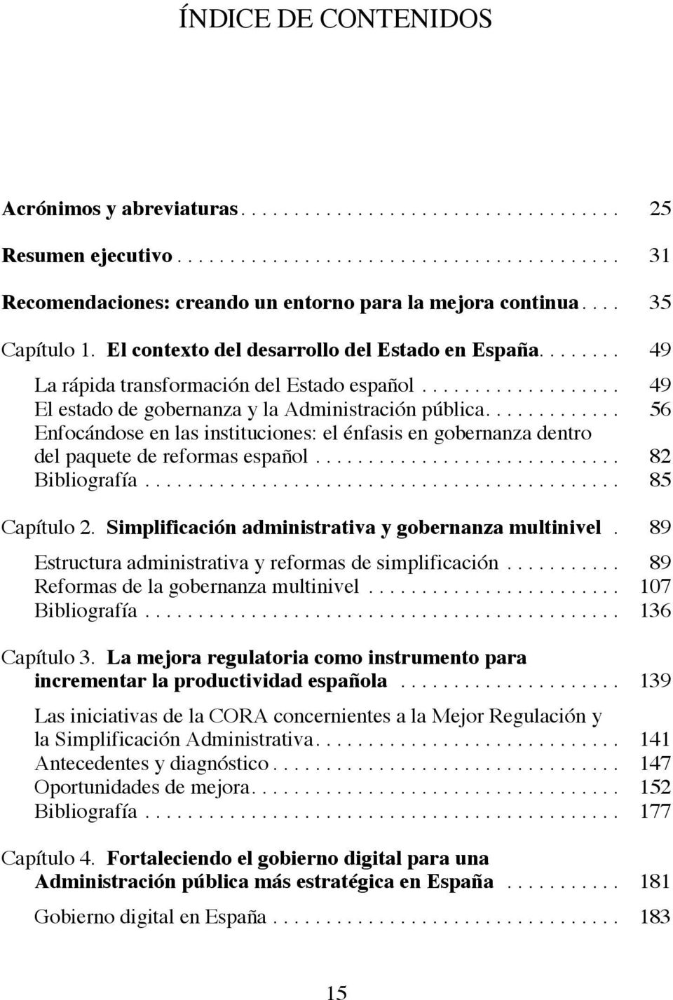 ... 56 Enfocándose en las instituciones: el énfasis en gobernanza dentro del paquete de reformas español... 82 Bibliografía... 85 Capítulo 2. Simplificación administrativa y gobernanza multinivel.