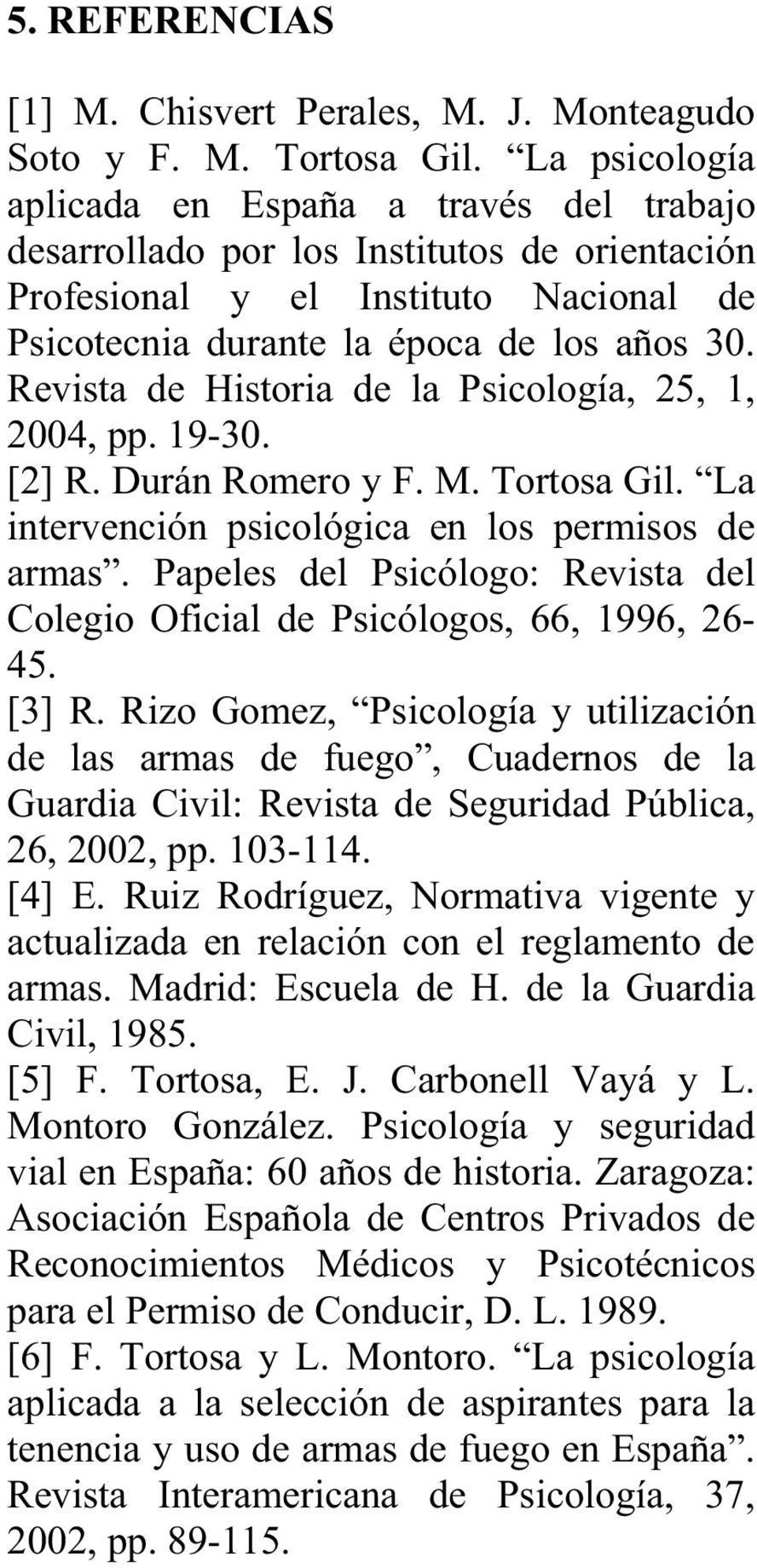 Revista de Historia de la Psicología, 25, 1, 2004, pp. 19-30. [2] R. Durán Romero y F. M. Tortosa Gil. La intervención psicológica en los permisos de armas.