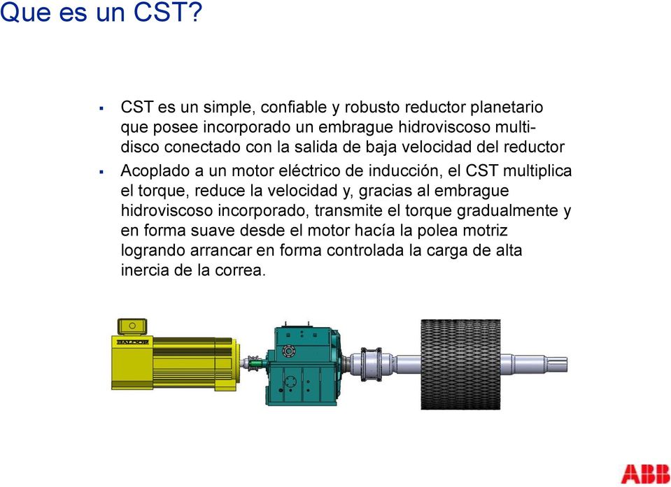conectado con la salida de baja velocidad del reductor Acoplado a un motor eléctrico de inducción, el CST multiplica el