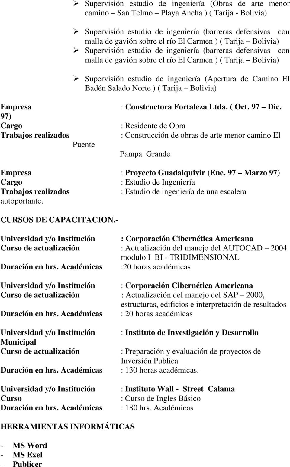 El Badén Salado Norte ) ( Tarija Bolivia) 97) Trabajos realizados Puente : Constructora Fortaleza Ltda. ( Oct. 97 Dic.