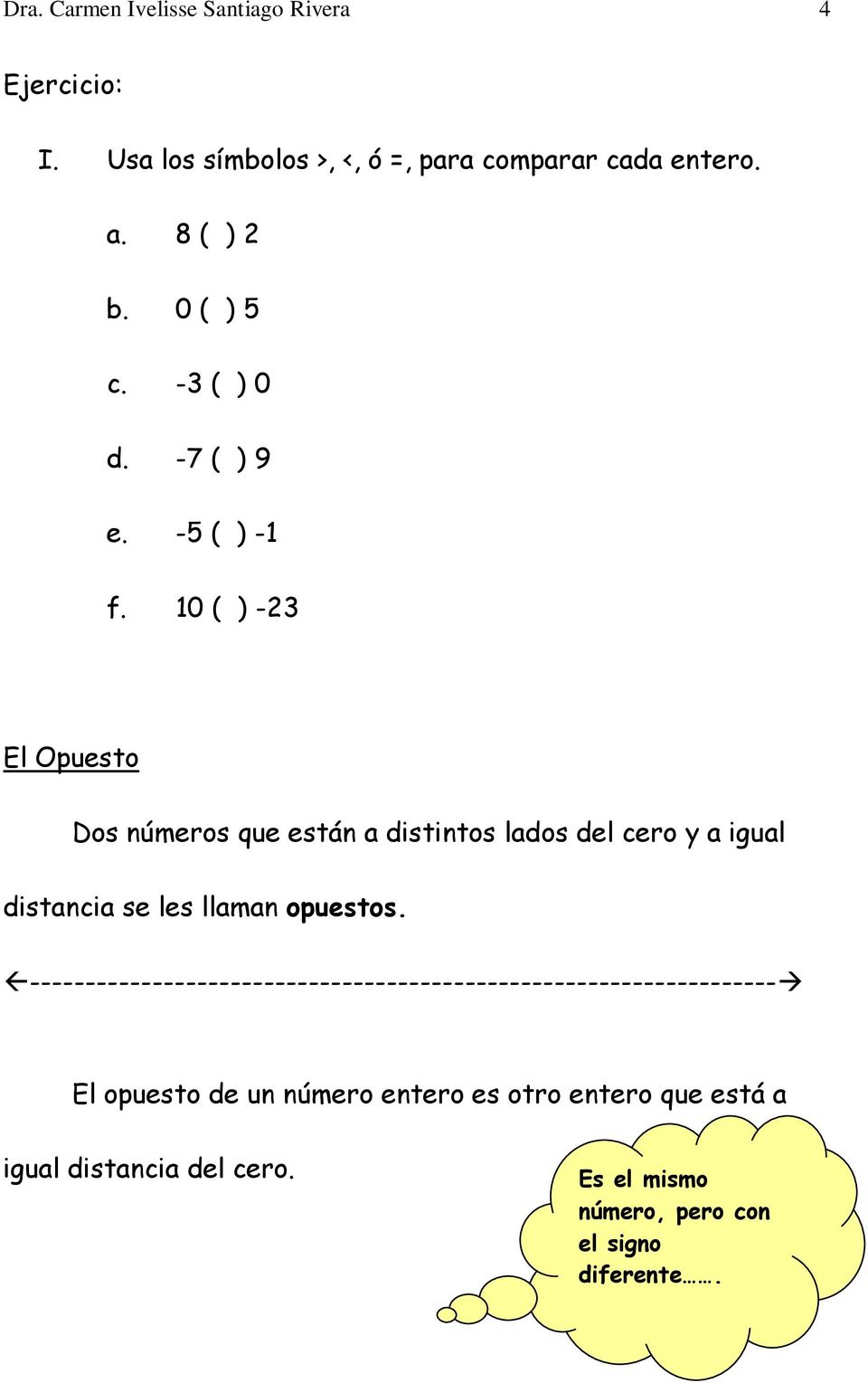 10 ( ) -23 El Opuesto Dos números que están a distintos lados del cero y a igual distancia se les llaman opuestos.