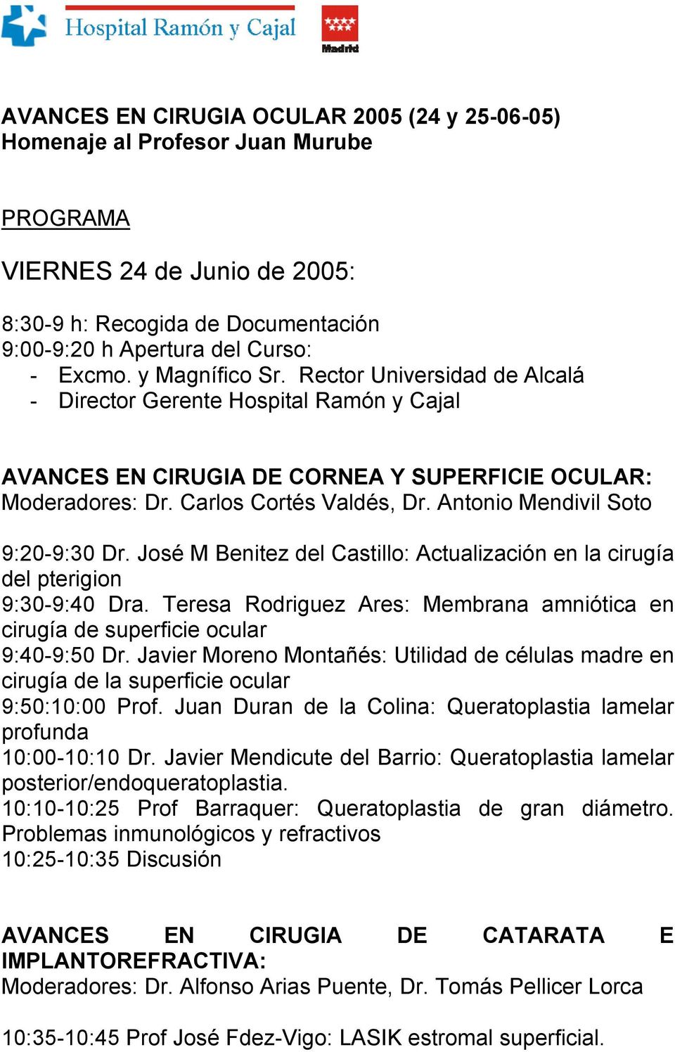 Antonio Mendivil Soto 9:20-9:30 Dr. José M Benitez del Castillo: Actualización en la cirugía del pterigion 9:30-9:40 Dra.