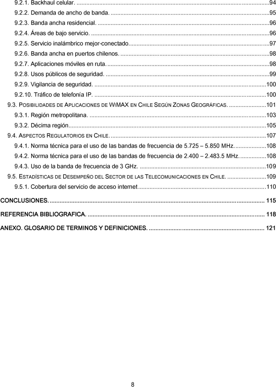 POSIBILIDADES DE APLICACIONES DE WIMAX EN CHILE SEGÚN ZONAS GEOGRÁFICAS....101 9.3.1. Región metropolitana....103 9.3.2. Décima región...105 9.4. ASPECTOS REGULATORIOS EN CHILE...107 9.4.1. Norma técnica para el uso de las bandas de frecuencia de 5.