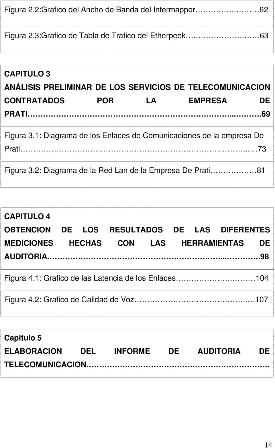 1: Diagrama de los Enlaces de Comunicaciones de la empresa De Prati.. 73 Figura 3.