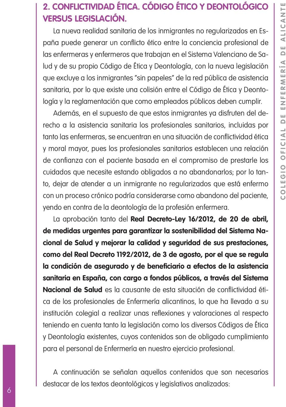 Valenciano de Salud y de su propio Código de Ética y Deontología, con la nueva legislación que excluye a los inmigrantes sin papeles de la red pública de asistencia sanitaria, por lo que existe una