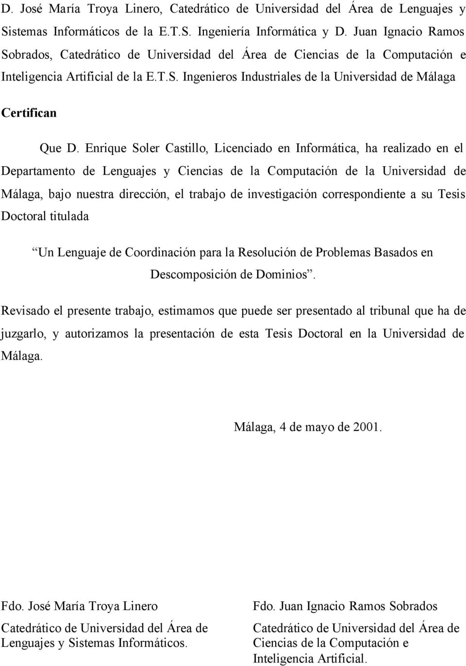 Enrique Soler Castillo, Licenciado en Informática, ha realizado en el Departamento de Lenguajes y Ciencias de la Computación de la Universidad de Málaga, bajo nuestra dirección, el trabajo de