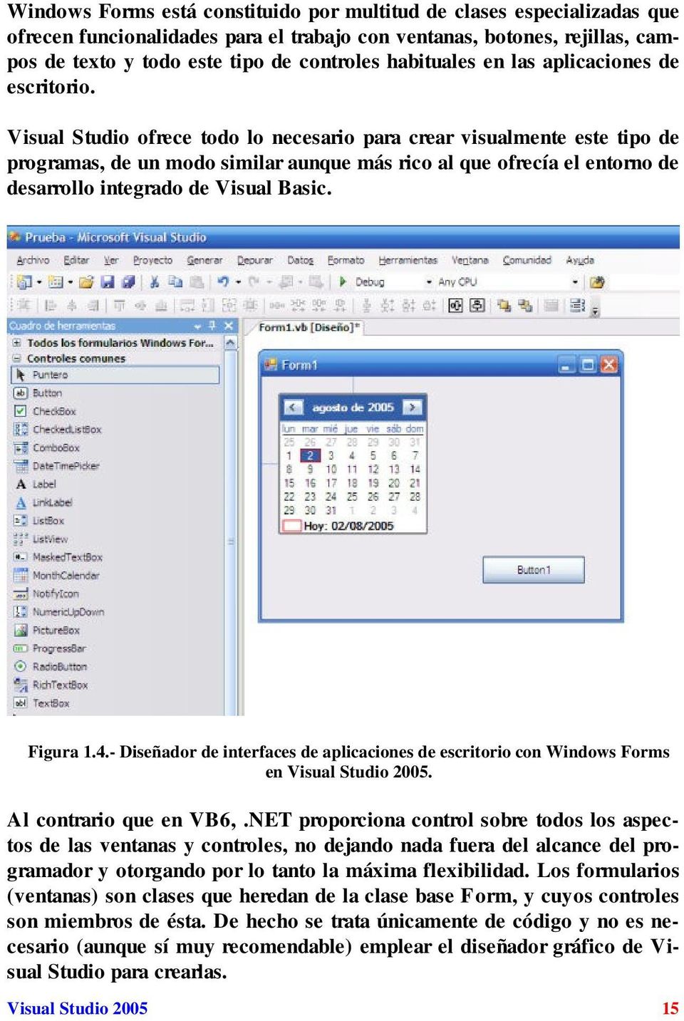 Visual Studio ofrece todo lo necesario para crear visualmente este tipo de programas, de un modo similar aunque más rico al que ofrecía el entorno de desarrollo integrado de Visual Basic. Figura 1.4.