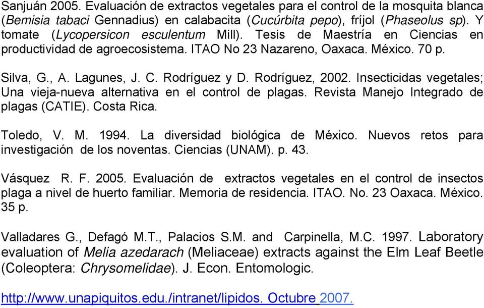 Rodríguez, 2002. Insecticidas vegetales; Una vieja-nueva alternativa en el control de plagas. Revista Manejo Integrado de plagas (CATIE). Costa Rica. Toledo, V. M. 1994.