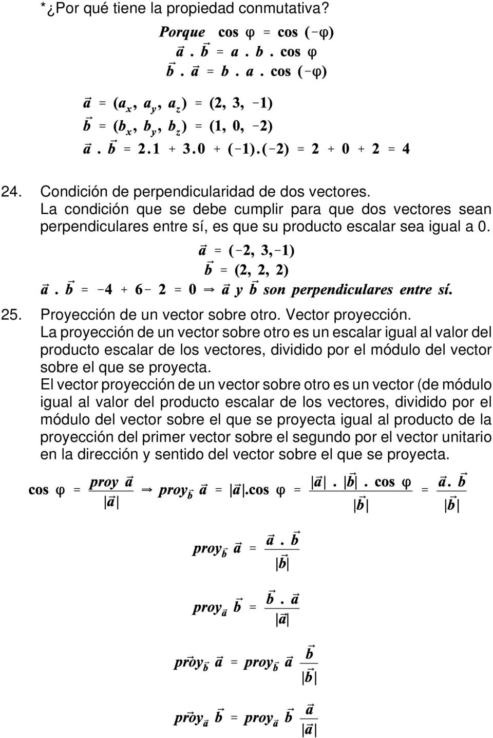 La proyección de un vector sobre otro es un escalar igual al valor del producto escalar de los vectores, dividido por el módulo del vector sobre el que se proyecta.
