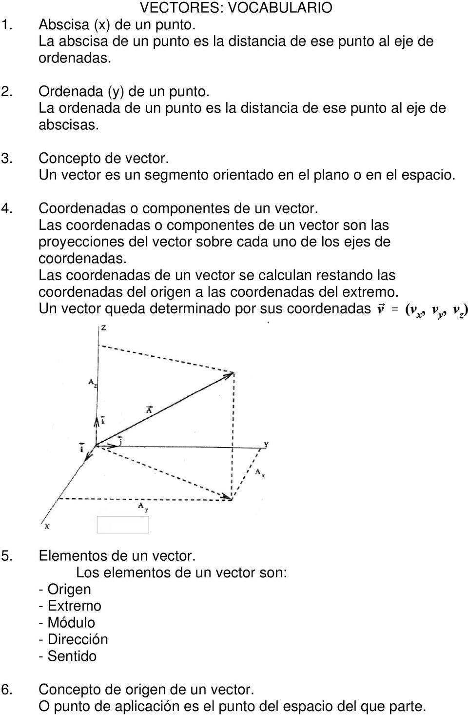 Coordenadas o componentes de un vector. Las coordenadas o componentes de un vector son las proyecciones del vector sobre cada uno de los ejes de coordenadas.