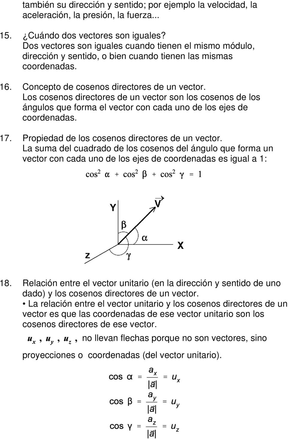 Los cosenos directores de un vector son los cosenos de los ángulos que forma el vector con cada uno de los ejes de coordenadas. 17. Propiedad de los cosenos directores de un vector.