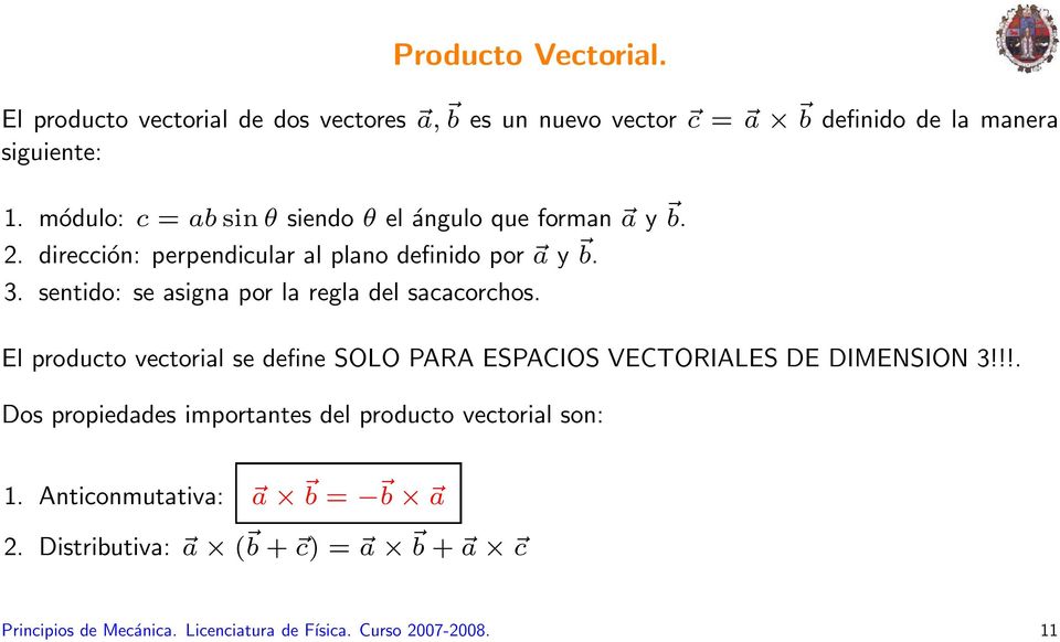 sentido: se asigna por la regla del sacacorchos. El producto vectorial se define SOLO PARA ESPACIOS VECTORIALES DE DIMENSION 3!