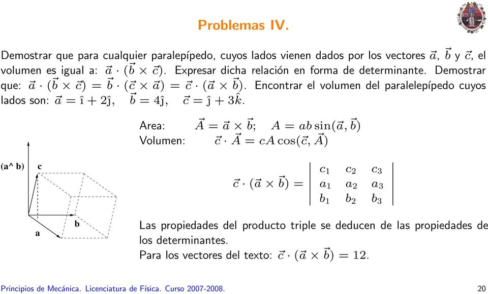 Encontrar el volumen del paralelepípedo cuyos lados son: a = î + 2ĵ, b = 4ĵ, c = ĵ + 3ˆk.