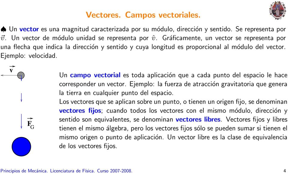 v F G Un campo vectorial es toda aplicación que a cada punto del espacio le hace corresponder un vector.