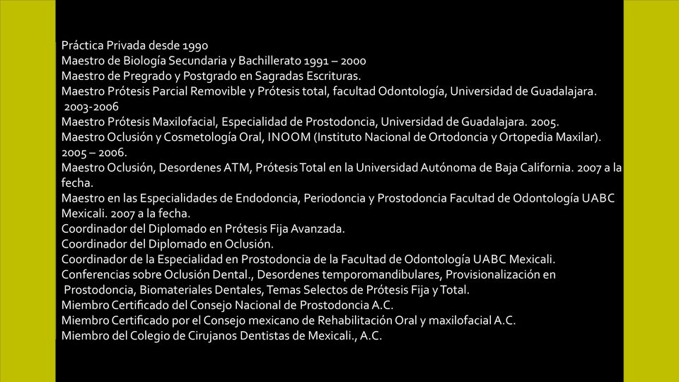 2003 2006 Maestro Prótesis Maxilofacial, Especialidad de Prostodoncia, Universidad de Guadalajara. 2005.