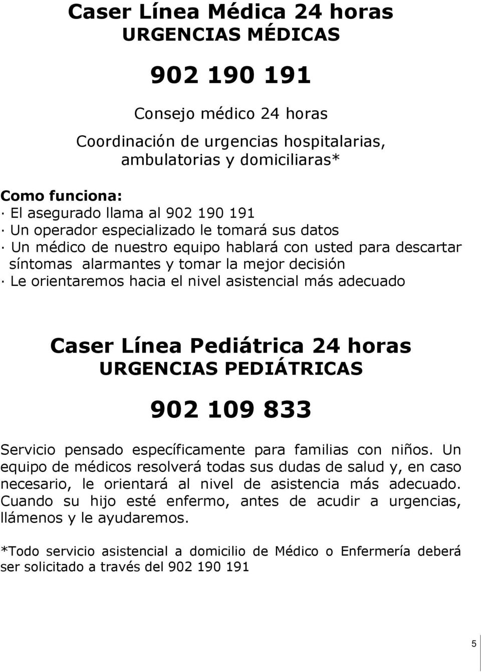 más adecuado Caser Línea Pediátrica 24 horas URGENCIAS PEDIÁTRICAS 902 109 833 Servicio pensado específicamente para familias con niños.