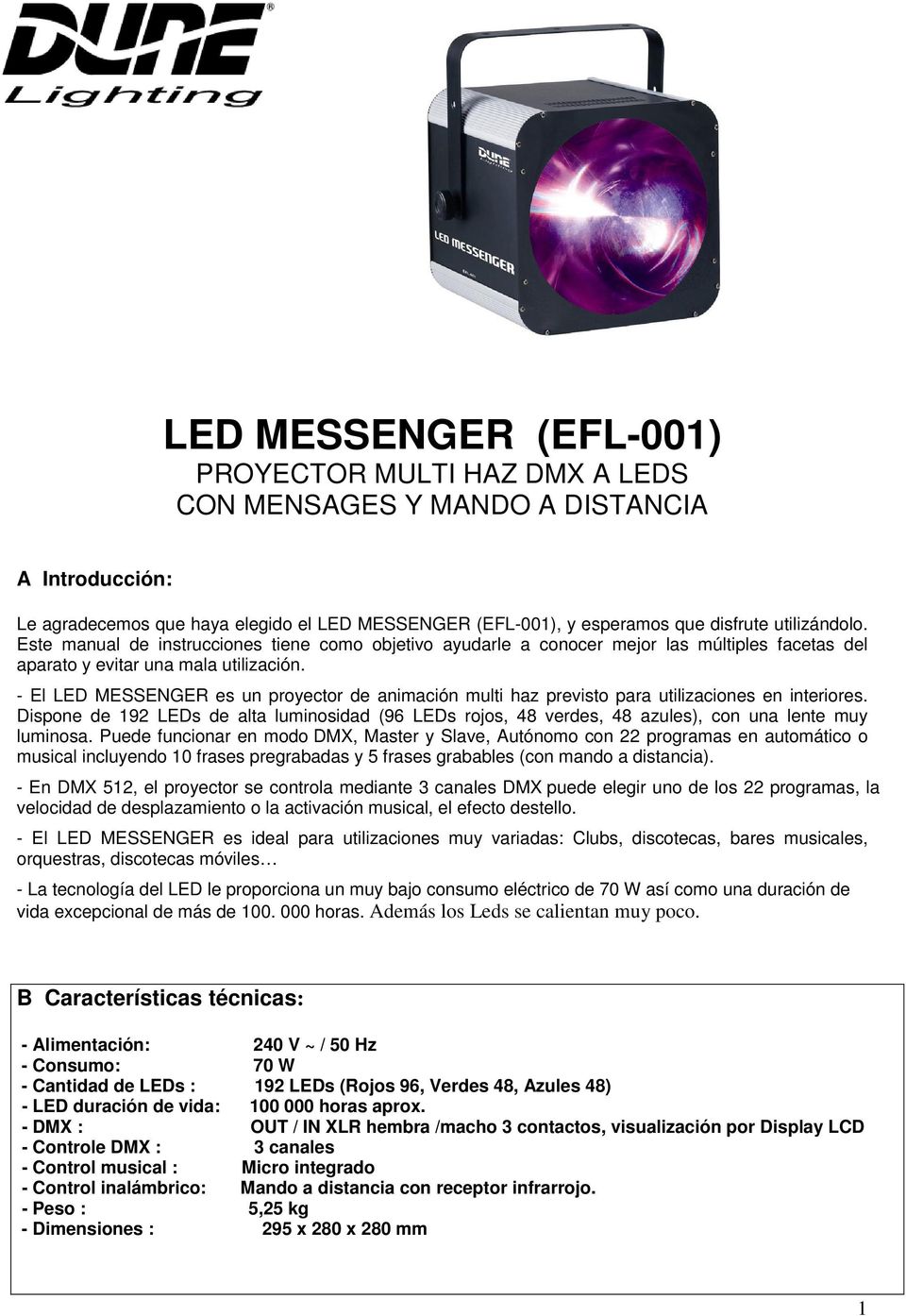 - El LED MESSENGER es un proyector de animación multi haz previsto para utilizaciones en interiores.