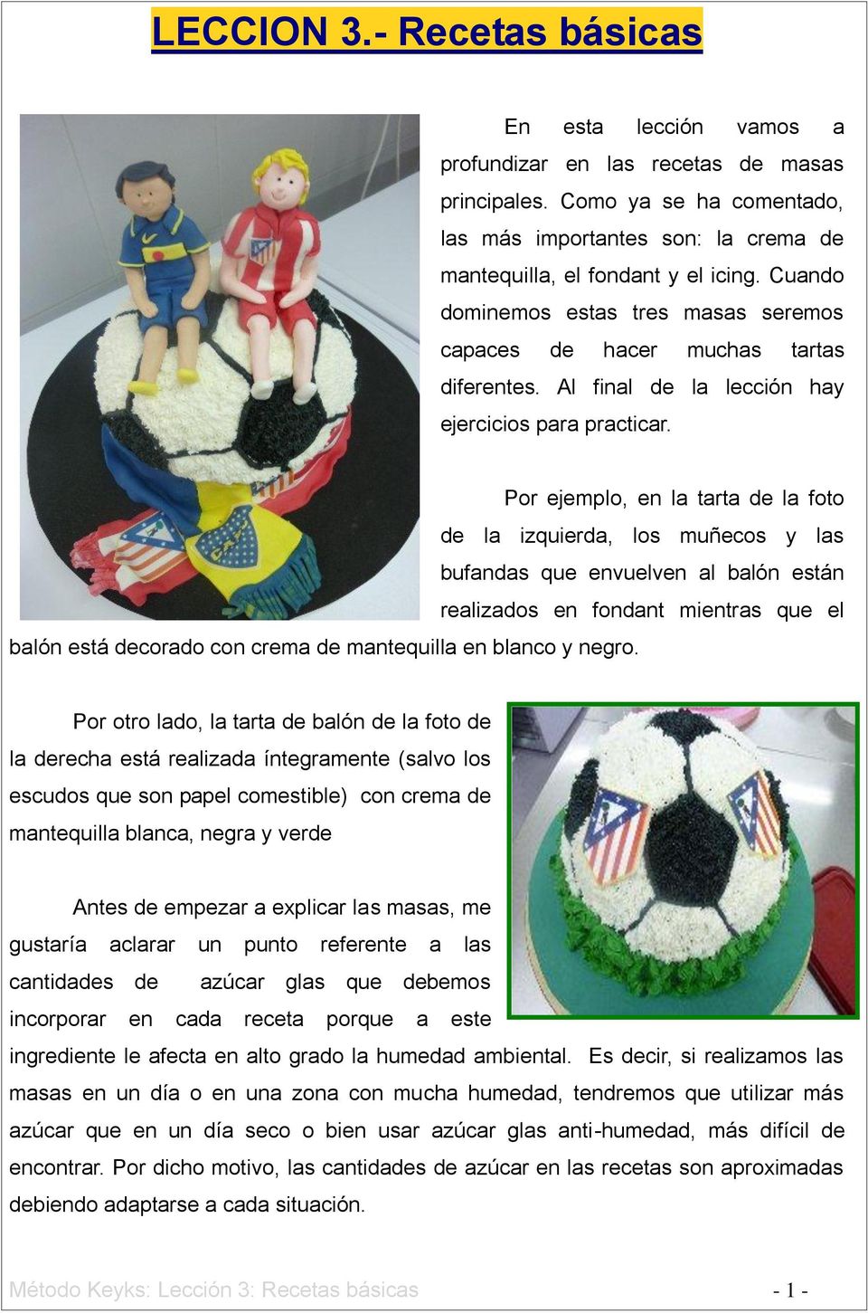 Por ejemplo, en la tarta de la foto de la izquierda, los muñecos y las bufandas que envuelven al balón están realizados en fondant mientras que el balón está decorado con crema de mantequilla en