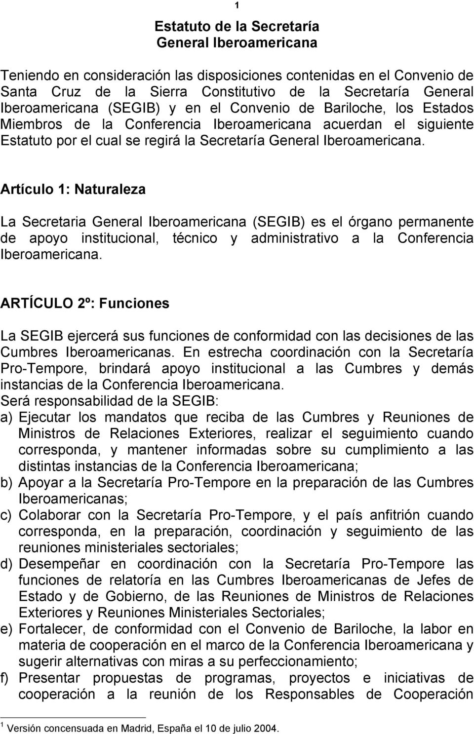 Artículo 1: Naturaleza La Secretaria General Iberoamericana (SEGIB) es el órgano permanente de apoyo institucional, técnico y administrativo a la Conferencia Iberoamericana.