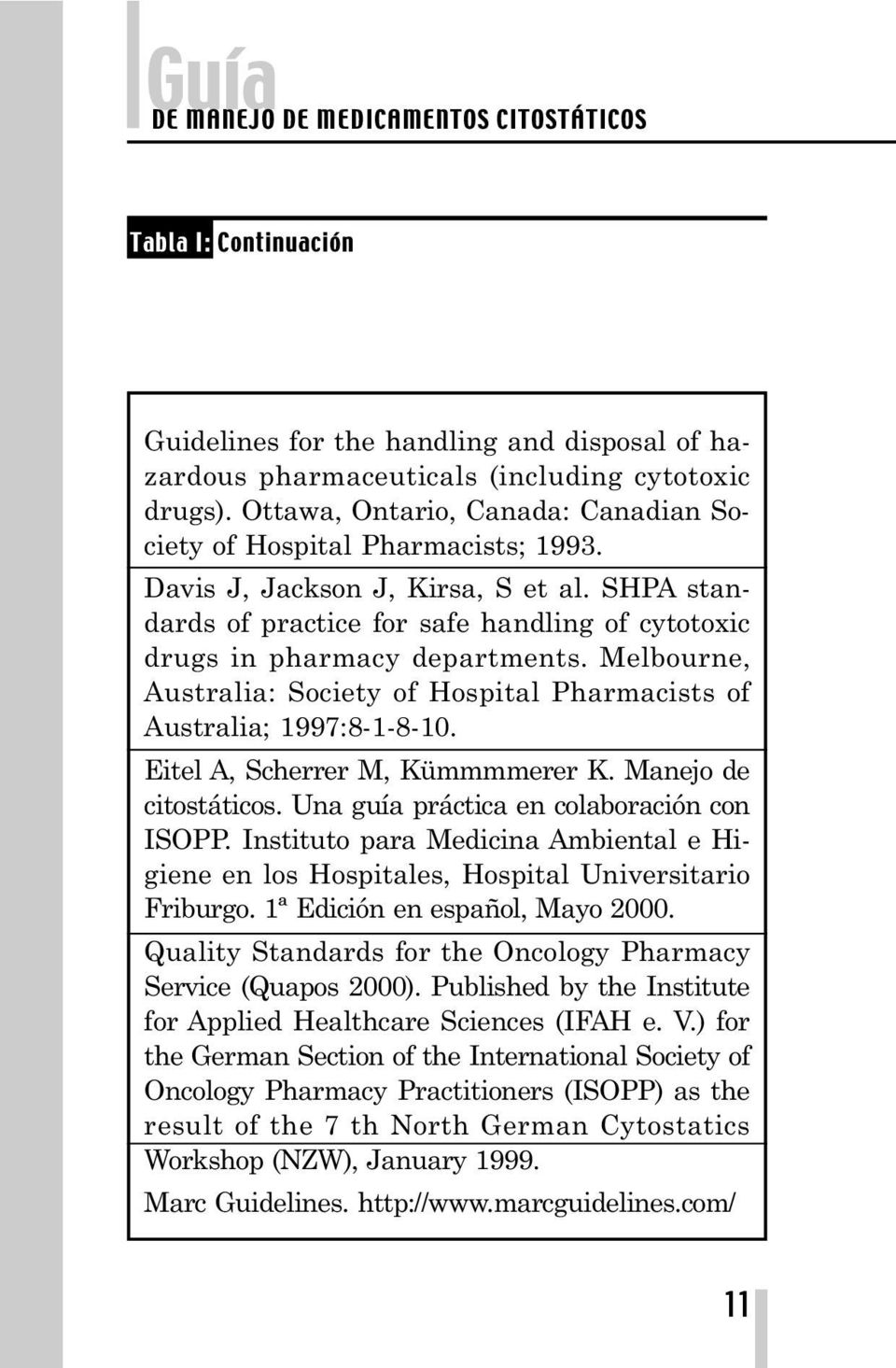 Melbourne, Australia: Society of Hospital Pharmacists of Australia; 1997:8-1-8-10. Eitel A, Scherrer M, Kümmmmerer K. Manejo de citostáticos. Una guía práctica en colaboración con ISOPP.