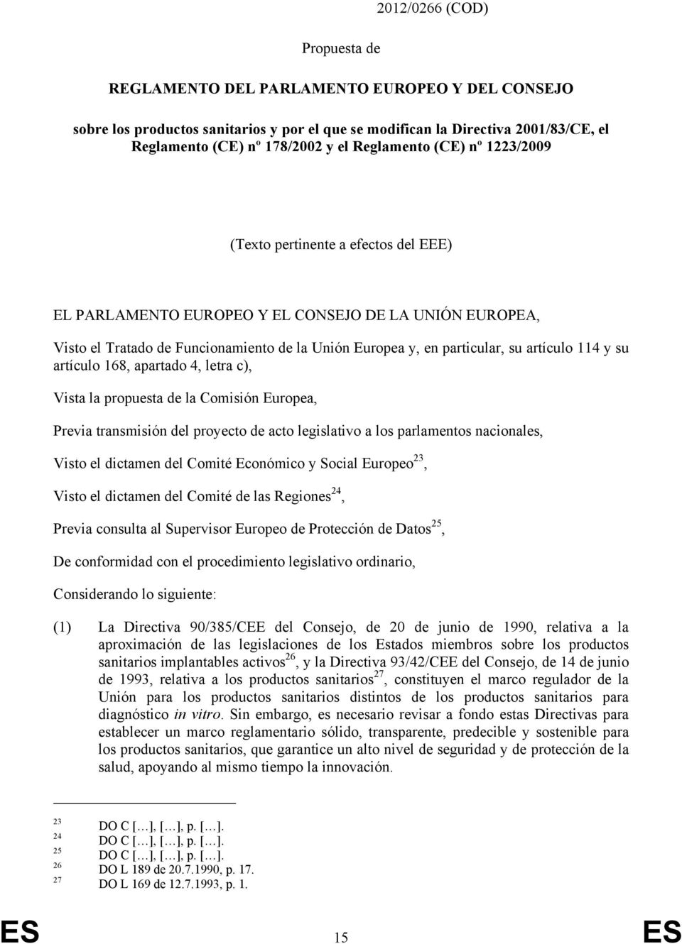 artículo 114 y su artículo 168, apartado 4, letra c), Vista la propuesta de la Comisión Europea, Previa transmisión del proyecto de acto legislativo a los parlamentos nacionales, Visto el dictamen