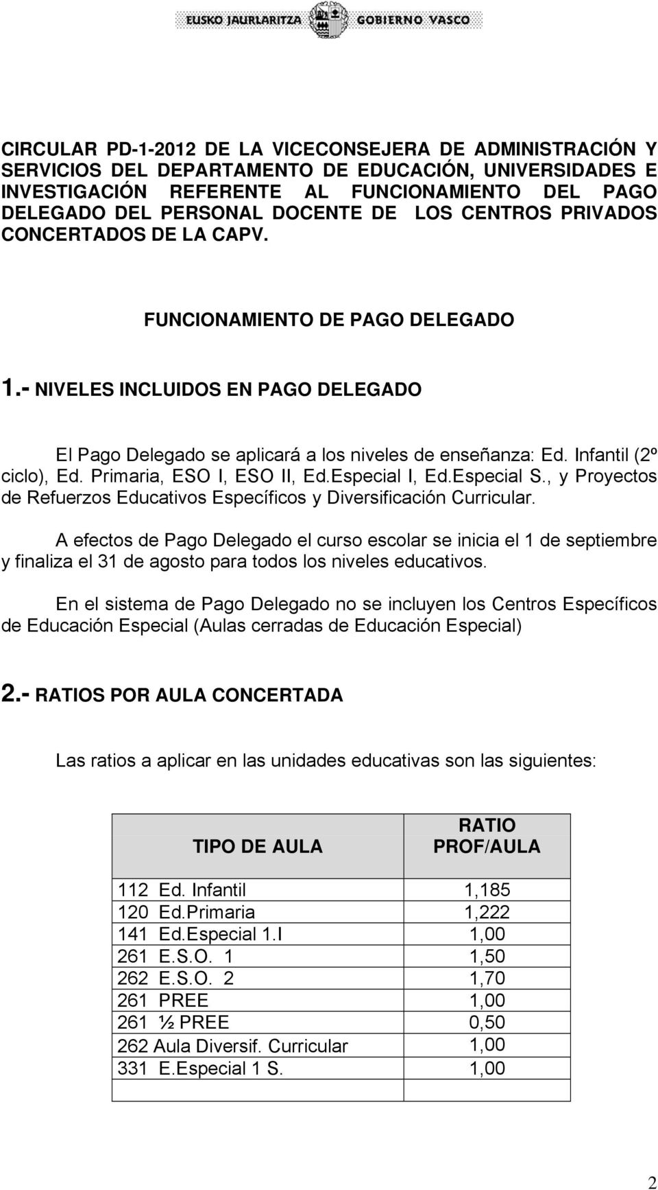 Infantil (2º ciclo), Ed. Primaria, ESO I, ESO II, Ed.Especial I, Ed.Especial S., y Proyectos de Refuerzos Educativos Específicos y Diversificación Curricular.