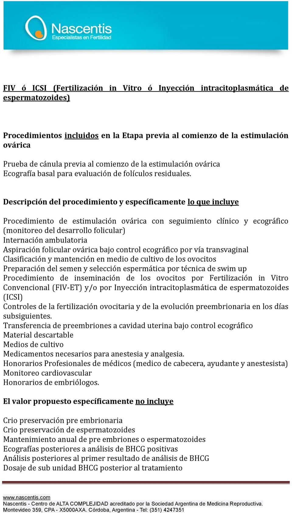 Descripción del procedimiento y específicamente lo que incluye Procedimiento de estimulación ovárica con seguimiento clínico y ecográfico (monitoreo del desarrollo folicular) Internación ambulatoria