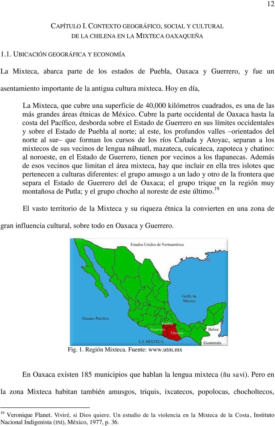 Cubre la parte occidental de Oaxaca hasta la costa del Pacífico, desborda sobre el Estado de Guerrero en sus límites occidentales y sobre el Estado de Puebla al norte; al este, los profundos valles