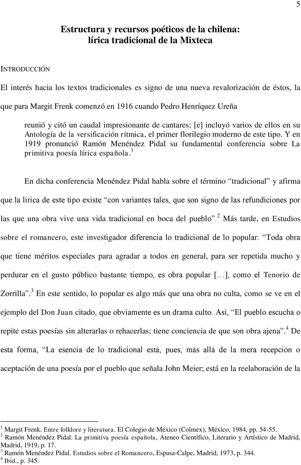 florilegio moderno de este tipo. Y en 1919 pronunció Ramón Menéndez Pidal su fundamental conferencia sobre La primitiva poesía lírica española.