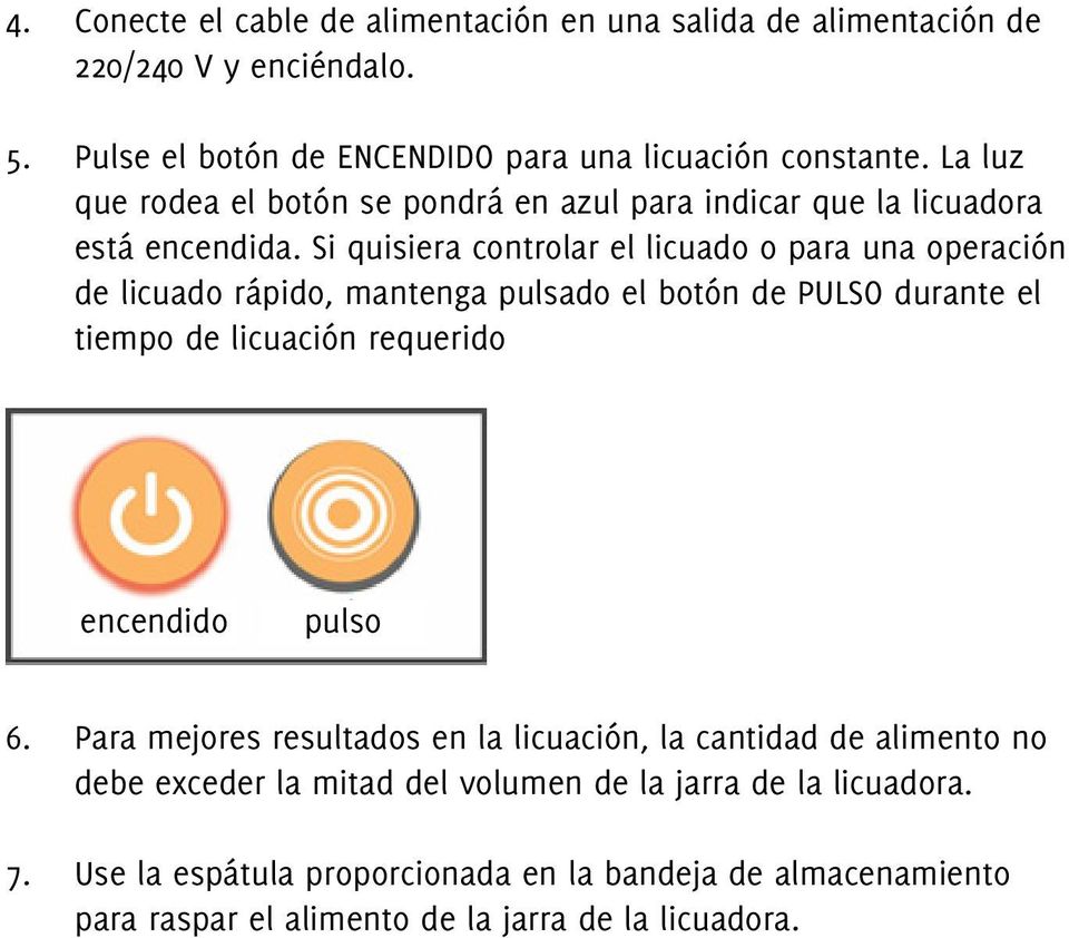 Si quisiera controlar el licuado o para una operación de licuado rápido, mantenga pulsado el botón de PULSO durante el tiempo de licuación requerido encendido pulso