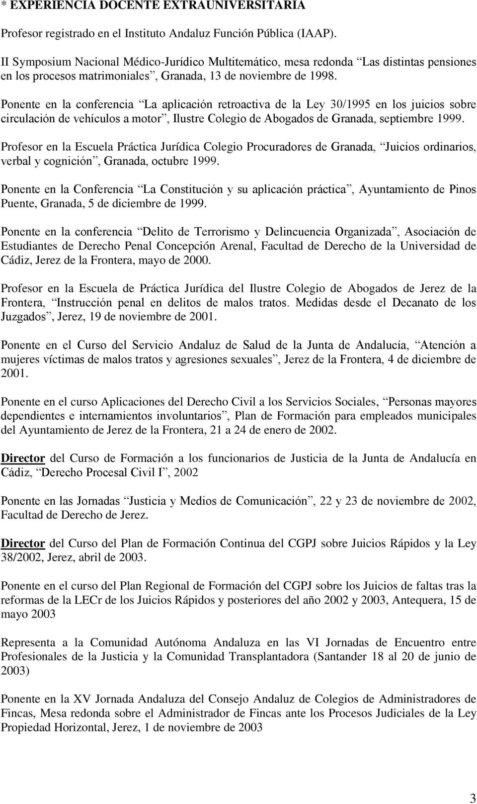 Ponente en la conferencia La aplicación retroactiva de la Ley 30/1995 en los juicios sobre circulación de vehículos a motor, Ilustre Colegio de Abogados de Granada, septiembre 1999.