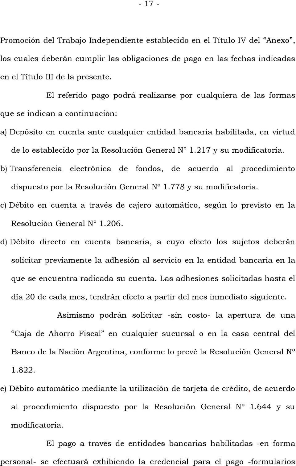 Resolución General N 1.217 y su modificatoria. b) Transferencia electrónica de fondos, de acuerdo al procedimiento dispuesto por la Resolución General Nº 1.778 y su modificatoria.