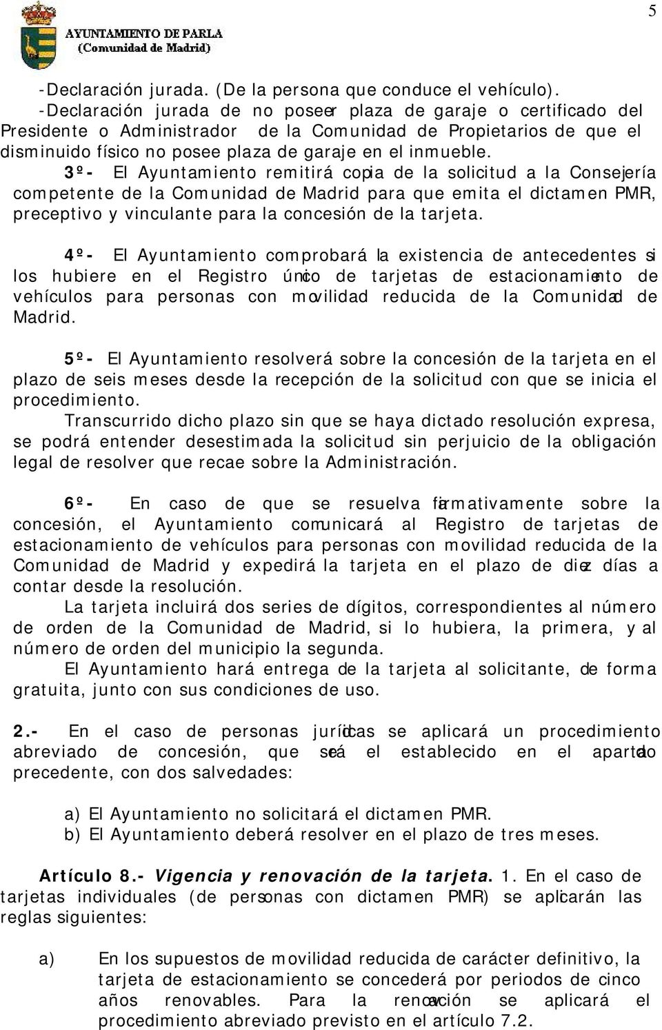 3º- El Ayuntamiento remitirá copia de la solicitud a la Consejería competente de la Comunidad de Madrid para que emita el dictamen PMR, preceptivo y vinculante para la concesión de la tarjeta.