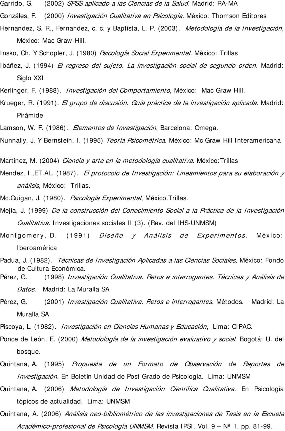 (1994) El regreso del sujeto. La investigación social de segundo orden. Madrid: Siglo XXI Kerlinger, F. (1988). Investigación del Comportamiento, México: Mac Graw Hill. Krueger, R. (1991).